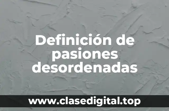 Definición de pasiones desordenadas
