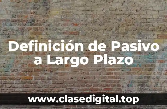 Definición de Pasivo a Largo Plazo