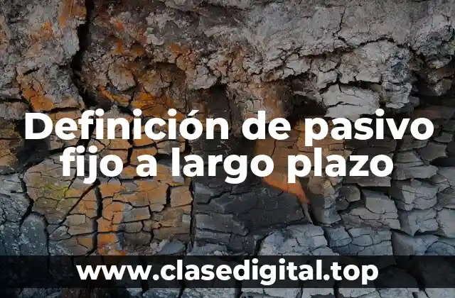 Definición de pasivo fijo a largo plazo