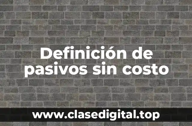 Definición de pasivos sin costo