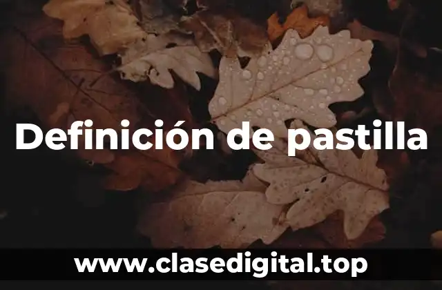 Definición de pastilla