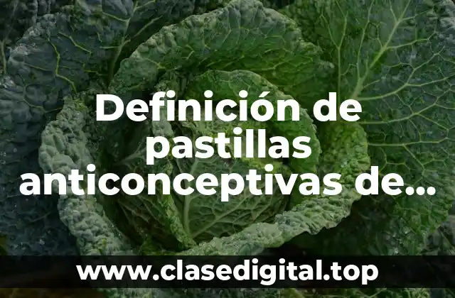 Definición de pastillas anticonceptivas de hormonas ingeribles