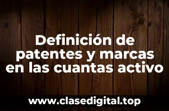 Definición de patentes y marcas en las cuantas activo