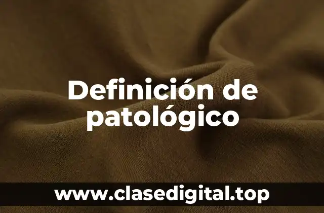 Definición de patológico