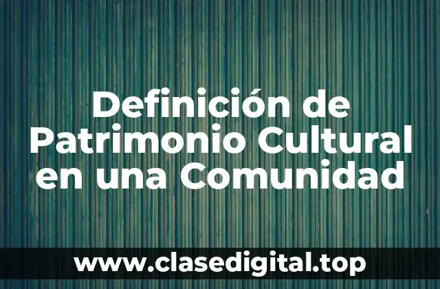 Definición de Patrimonio Cultural en una Comunidad