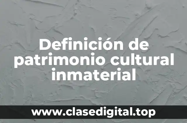 Definición técnica de patrimonio cultural inmaterial