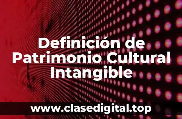 Definición de Patrimonio Cultural Intangible