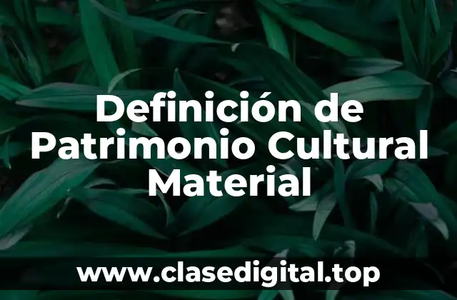 Definición de Patrimonio Cultural Material