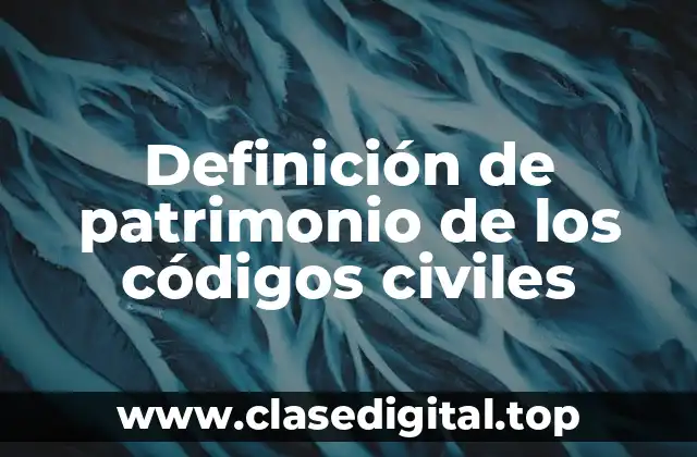 Definición de patrimonio de los códigos civiles