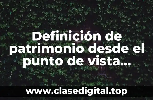 Definición de patrimonio desde el punto de vista empresarial