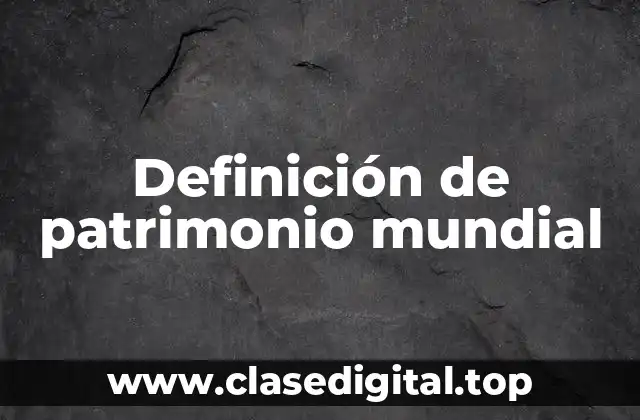 Definición de patrimonio mundial