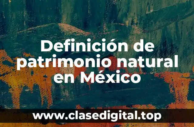 Definición de patrimonio natural en México
