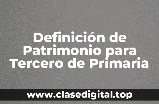 Definición de Patrimonio para Tercero de Primaria