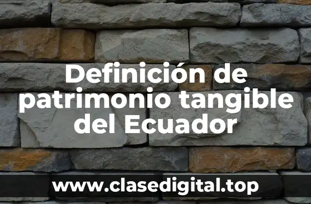Definición de patrimonio tangible del Ecuador