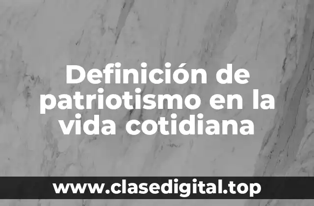 Ejemplos de patriotismo en la vida cotidiana