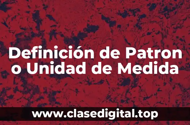 Definición de Patron o Unidad de Medida