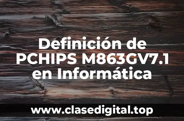 Definición de PCHIPS M863GV7.1 en Informática