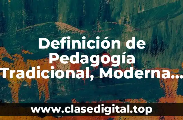 Definición de Pedagogía Tradicional, Moderna y Contemporánea