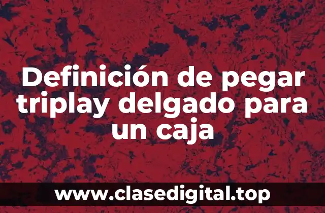 Definición de pegar triplay delgado para un caja