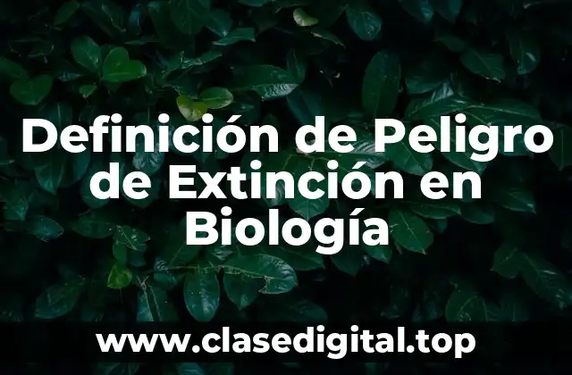 Definición de Peligro de Extinción en Biología