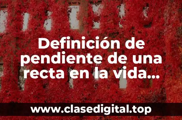 Definición de pendiente de una recta en la vida cotidiana