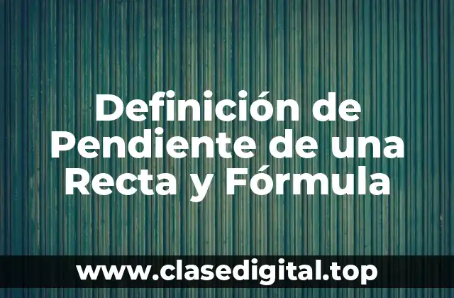 Definición de Pendiente de una Recta y Fórmula