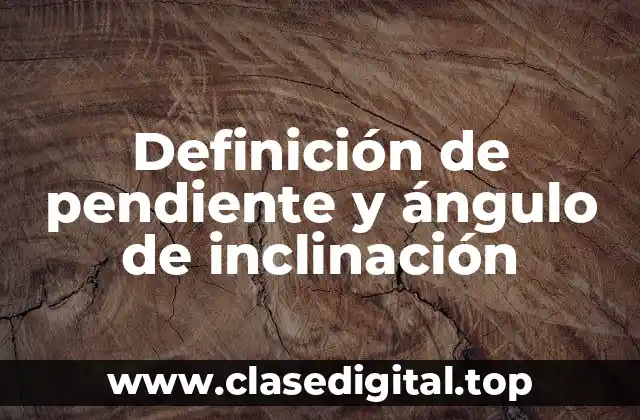 Definición de pendiente y ángulo de inclinación