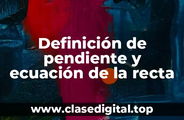 Definición de pendiente y ecuación de la recta