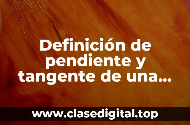 Definición de pendiente y tangente de una recta