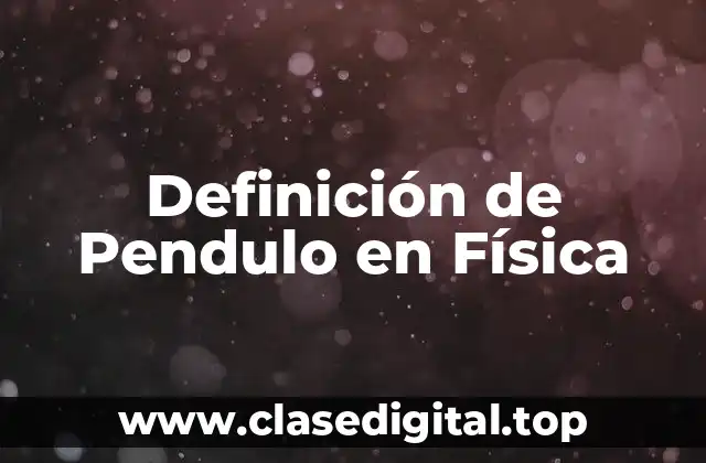 Definición de Pendulo en Física