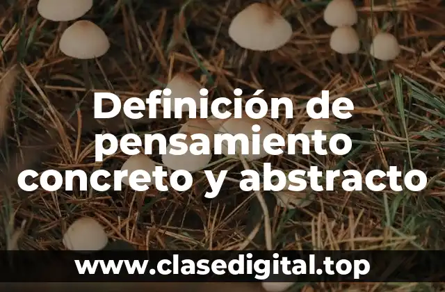 Definición de pensamiento concreto y abstracto