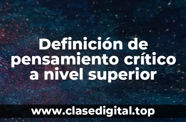 Definición técnica de pensamiento crítico a nivel superior