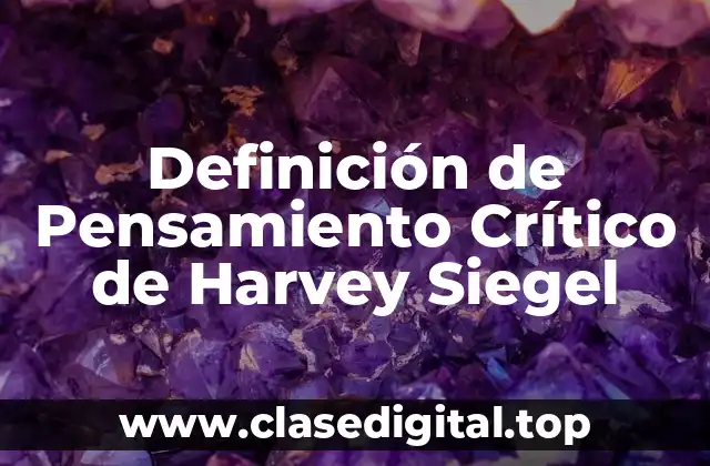 Definición de Pensamiento Crítico de Harvey Siegel