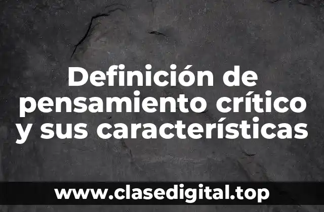 Definición de pensamiento crítico y sus características