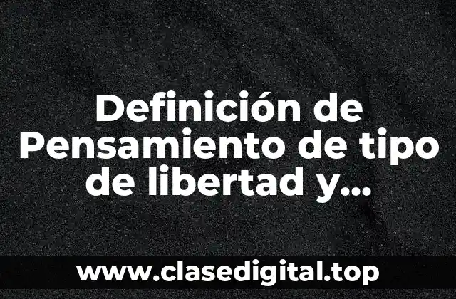 Definición de Pensamiento de tipo de libertad y ejemplos