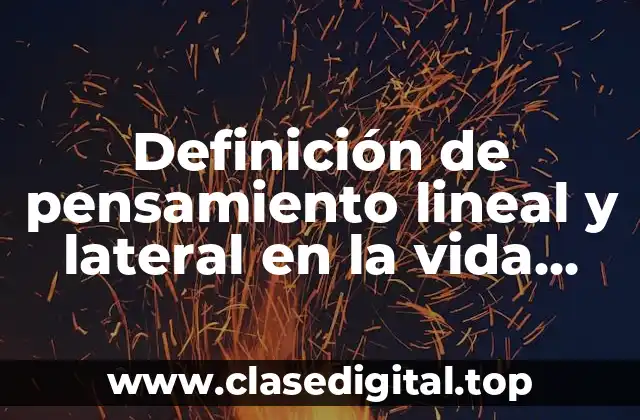 Definición de pensamiento lineal y lateral en la vida cotidiana