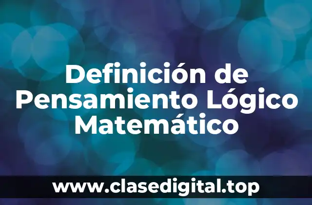 Definición Técnica de Pensamiento Lógico Matemático
