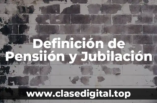 Definición de Pensiión y Jubilación