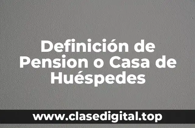 Definición de Pension o Casa de Huéspedes