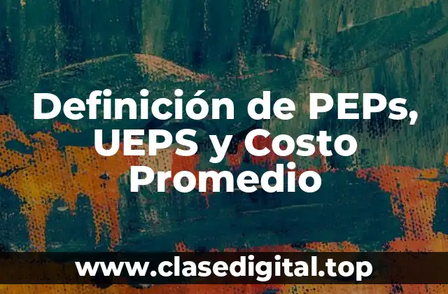 Definición de PEPs, UEPS y Costo Promedio