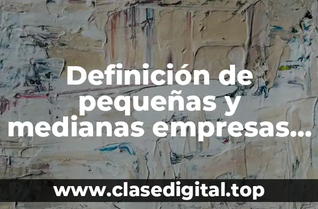 Definición de pequeñas y medianas empresas en México