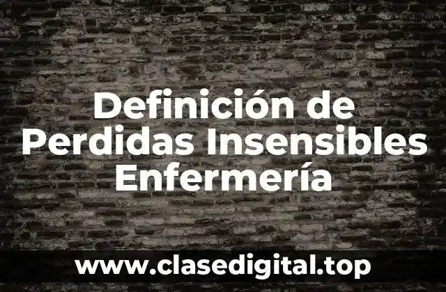 Definición de Perdidas Insensibles Enfermería