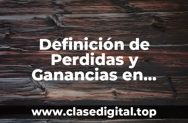 Definición de Perdidas y Ganancias en Contabilidad
