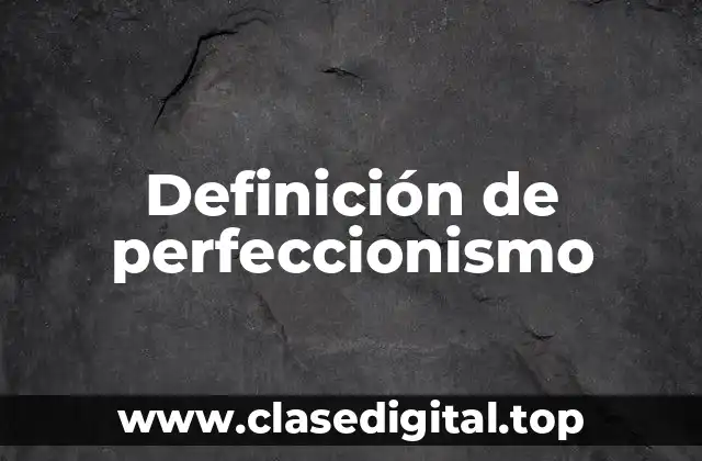 Definición de perfeccionismo