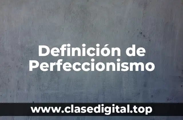 Definición técnica de Perfeccionismo