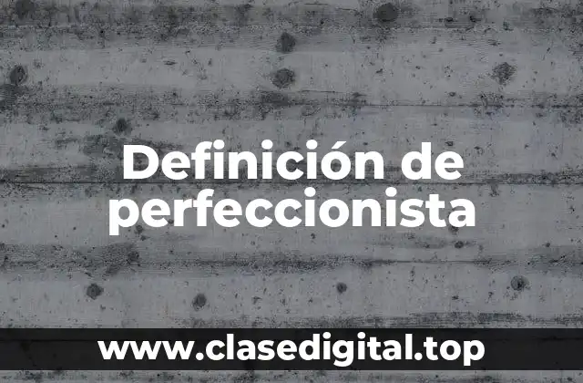 Definición de perfeccionista