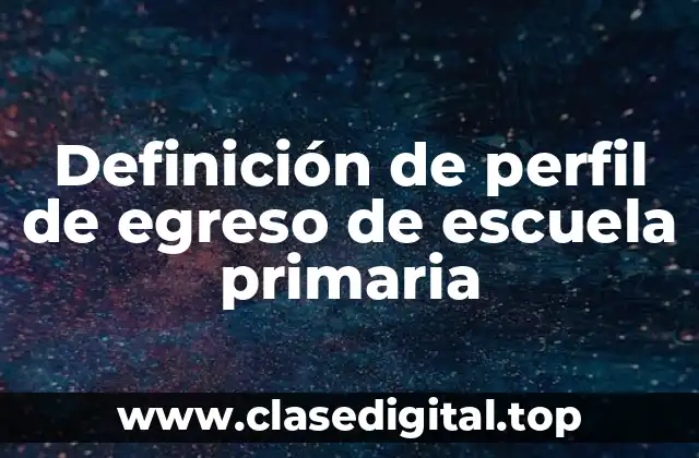 Definición de perfil de egreso de escuela primaria