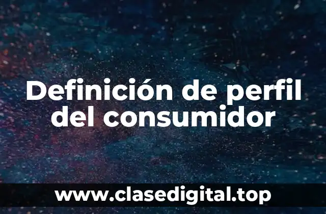 Definición de perfil del consumidor
