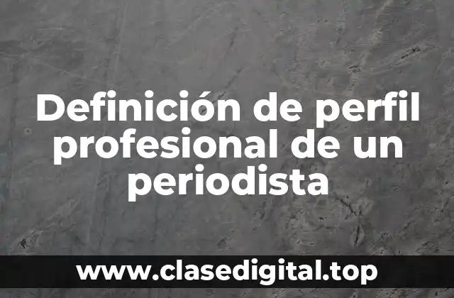 Ejemplos de perfil profesional de un periodista