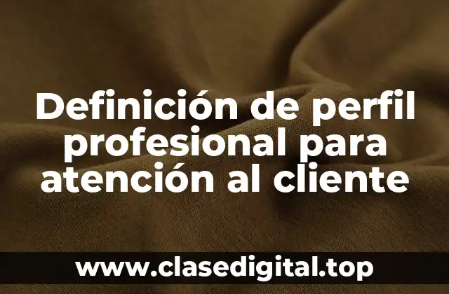 Definición de perfil profesional para atención al cliente